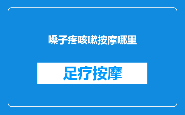 嗓子疼咳嗽按摩哪里