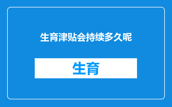 生育津贴会持续多久呢