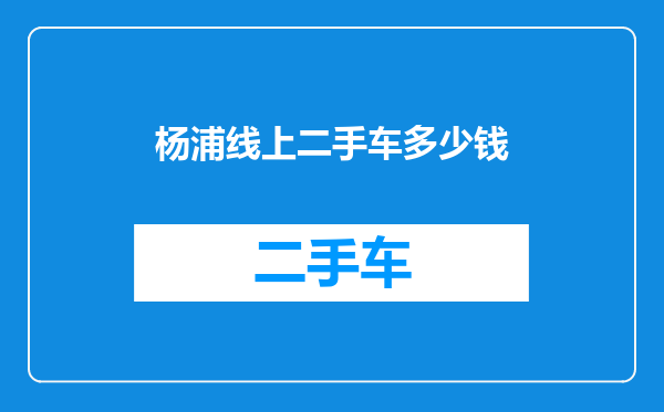 杨浦线上二手车多少钱