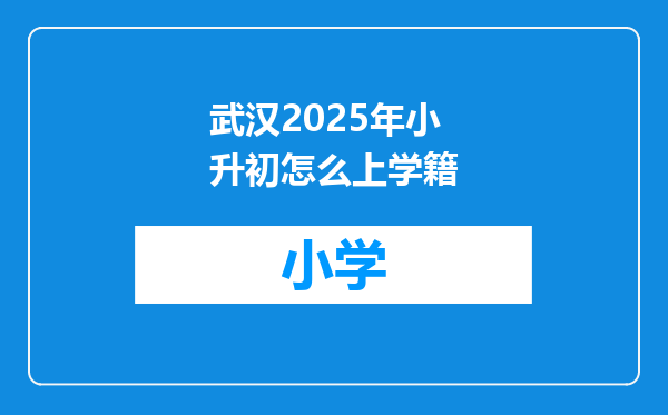 武汉2025年小升初怎么上学籍