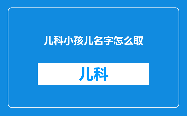 儿科小孩儿名字怎么取
