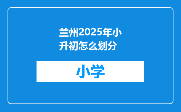 兰州2025年小升初怎么划分