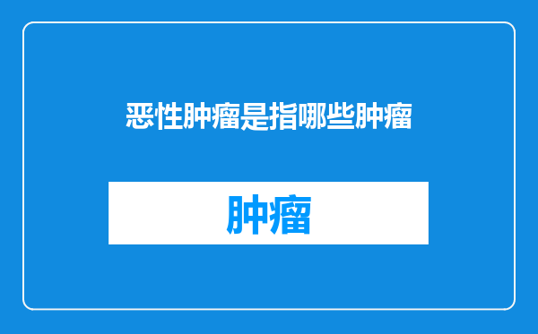 恶性肿瘤是指哪些肿瘤