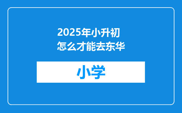 2025年小升初怎么才能去东华