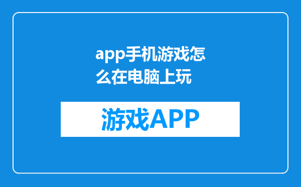 app手机游戏怎么在电脑上玩