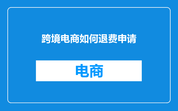 跨境电商如何退费申请