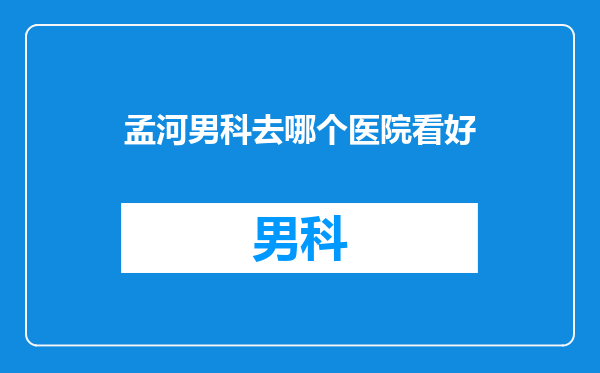 孟河男科去哪个医院看好