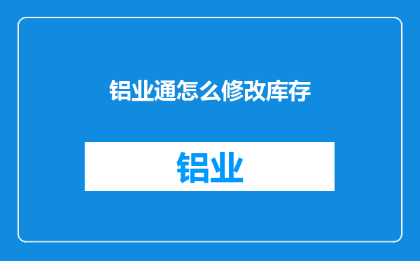 铝业通怎么修改库存