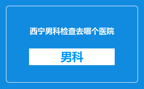 西宁男科检查去哪个医院