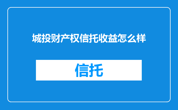 城投财产权信托收益怎么样