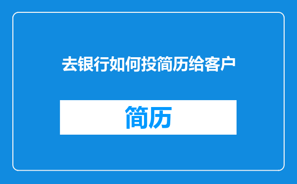 去银行如何投简历给客户