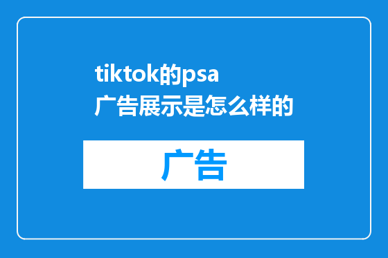 tiktok的psa广告展示是怎么样的