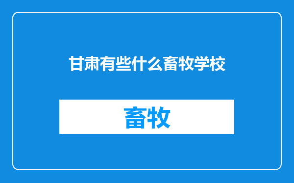 甘肃有些什么畜牧学校
