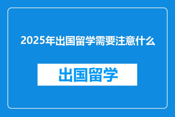 2025年出国留学需要注意什么