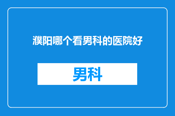 濮阳哪个看男科的医院好