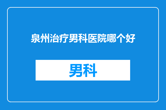 泉州治疗男科医院哪个好