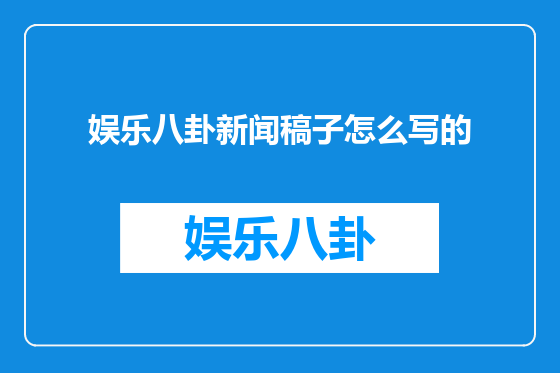 娱乐八卦新闻稿子怎么写的