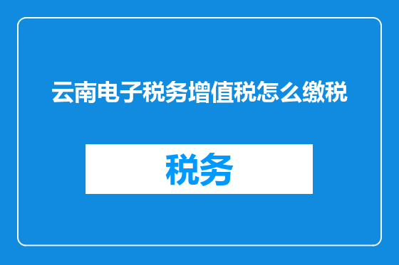 云南电子税务增值税怎么缴税