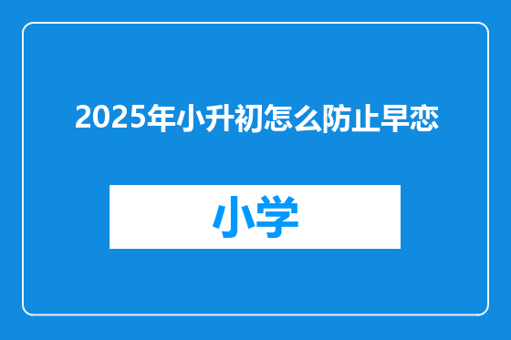2025年小升初怎么防止早恋