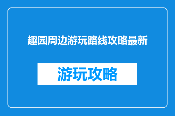 趣园周边游玩路线攻略最新