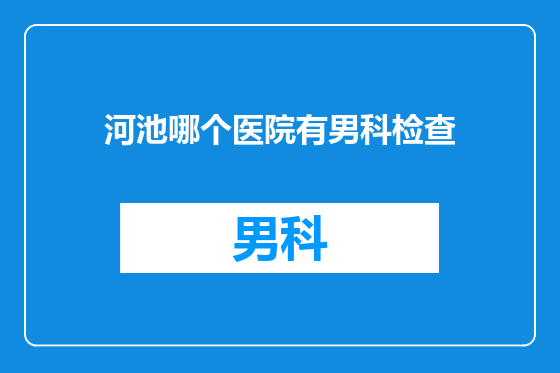 河池哪个医院有男科检查