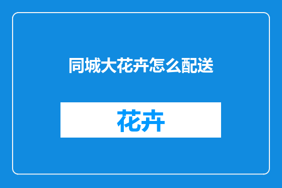 同城大花卉怎么配送