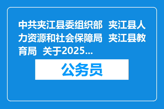 中共夹江县委组织部  夹江县人力资源和社会保障局  夹江县教育局  关于2025年赴四川师范大学公开考核招聘事业单位  工作人员的公告（15人）