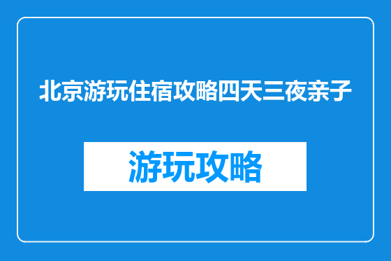 北京游玩住宿攻略四天三夜亲子