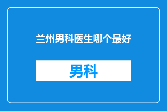兰州男科医生哪个最好