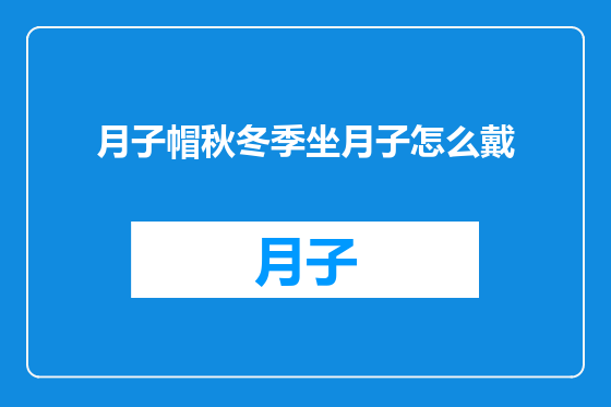 月子帽秋冬季坐月子怎么戴
