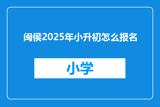闽侯2025年小升初怎么报名
