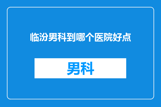 临汾男科到哪个医院好点