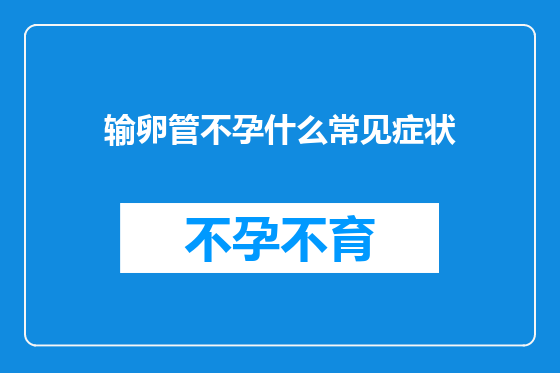 输卵管不孕什么常见症状