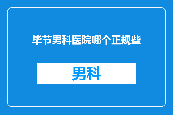 毕节男科医院哪个正规些