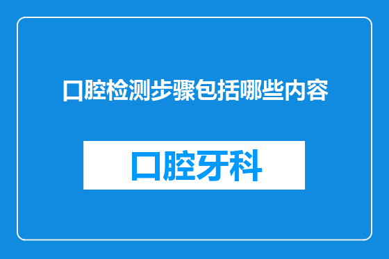 口腔检测步骤包括哪些内容