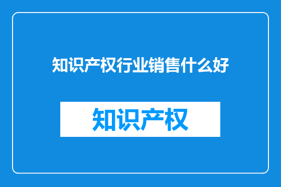 知识产权行业销售什么好