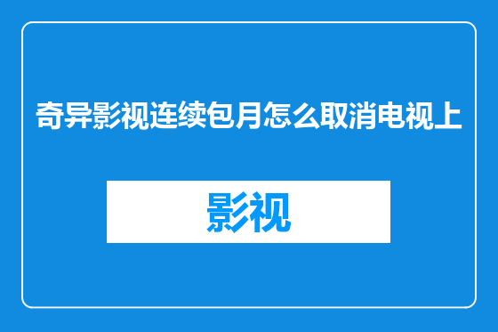 奇异影视连续包月怎么取消电视上