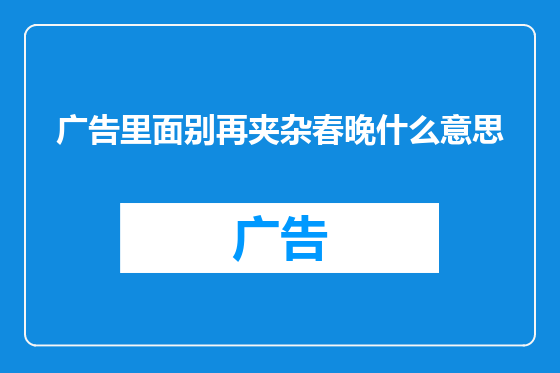 广告里面别再夹杂春晚什么意思