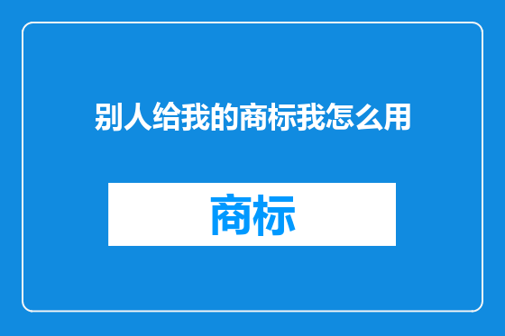 别人给我的商标我怎么用