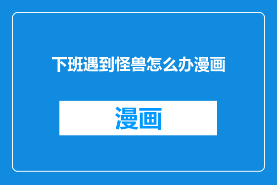 下班遇到怪兽怎么办漫画