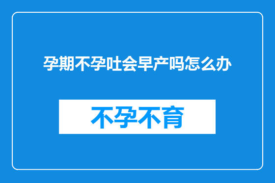 孕期不孕吐会早产吗怎么办