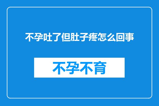 不孕吐了但肚子疼怎么回事