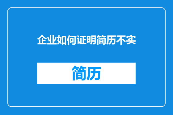 企业如何证明简历不实