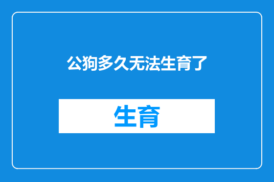 公狗多久无法生育了