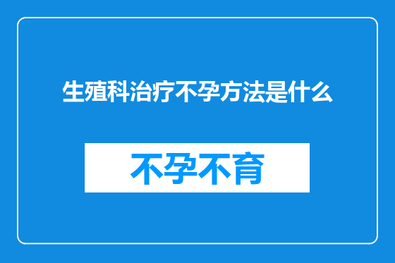生殖科治疗不孕方法是什么