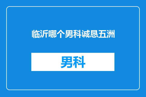 临沂哪个男科诚恳五洲