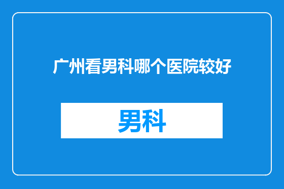 广州看男科哪个医院较好