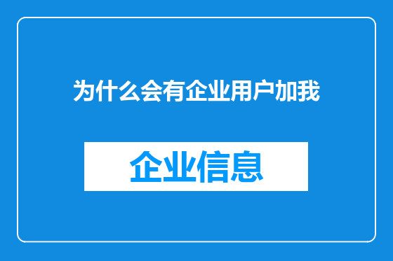 为什么会有企业用户加我
