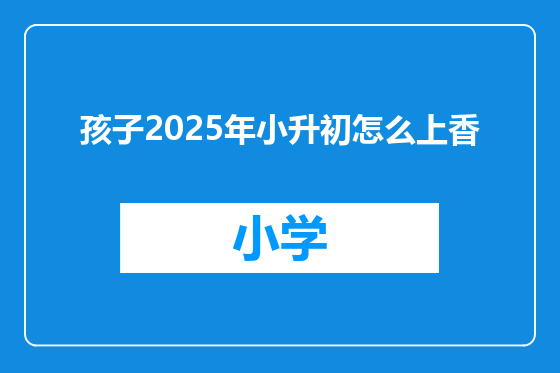 孩子2025年小升初怎么上香