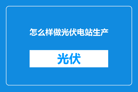 怎么样做光伏电站生产